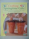 Crafting Springtime Gifts: 25 Adorable Projects Featuring Bunnies, Chicks, Lambs & Other Springtime Favorites