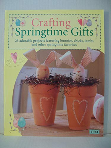 Crafting Springtime Gifts: 25 Adorable Projects Featuring Bunnies, Chicks, Lambs & Other Springtime Favorites
