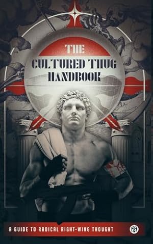 The Cultured Thug Handbook: A Guide to Radical Right-Wing Thought