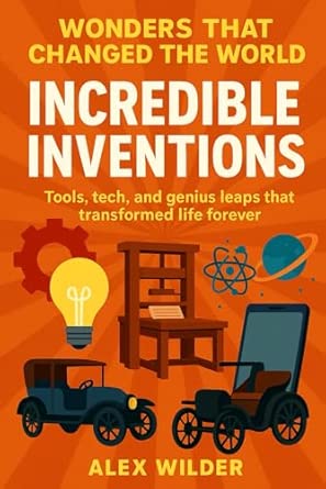 Incredible Inventions: Tools, tech, and genius leaps that transformed