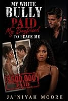 My White Bully Paid My Boyfriend to Leave Me: A BWWM Bully Romance B0HDM9B5KT Book Cover