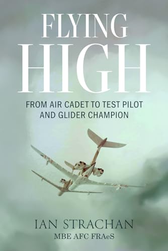 Flying High: From Air Cadet to Test Pilot and Glider Champion (RAF & Military Aviation: War Stories, True Stories of Flight, and Survival)