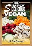  Deliciously Simple Vegan: 120 Easy Vegan Recipes for Everyday