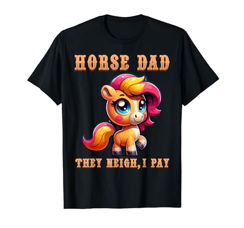 Horse Dad They Neigh I Pay I Funny Equestrian Quote T-Shirt