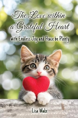 The Love Within A Grateful Heart: With Endless Joy And Peace Be Plenty