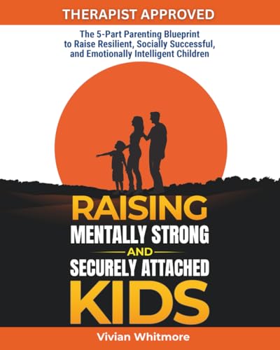 Raising Mentally Strong and Securely Attached Kids: The 5-Part Parenting Blueprint to Raise Resilient, Socially Successful, and Emotionally Intelligent Children (Recovery Made Simple)