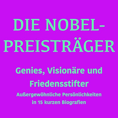 Die Nobelpreistr&auml;ger: Genies, Vision&auml;re und Friedensstifter Audiobook By 5 Minuten Biografien, J&uuml;rgen Fritsche