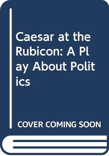 Caesar at the Rubicon: A Play about Politics 0060146028 Book Cover