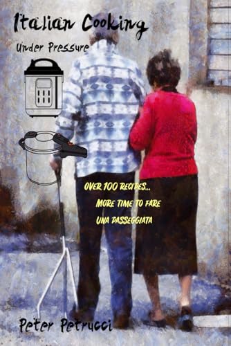 Italian Cooking Under Pressure: Over 100 Recipes... More Time to Fare Una Passeggiata