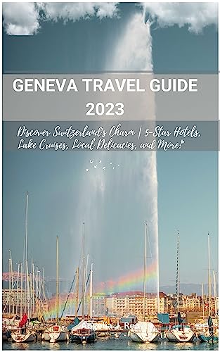 Geneva Travel Guide 2023: Discover Switzerland's Charm | 5-Star Hotels, Lake Cruises, Local Delicacies, and More!"