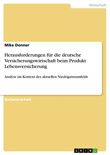 Herausforderungen für die deutsche Versicherungswirtschaft beim Produkt Lebensversicherung: Analyse im Kontext des aktuellen Niedrigzinsumfelds (German Edition)