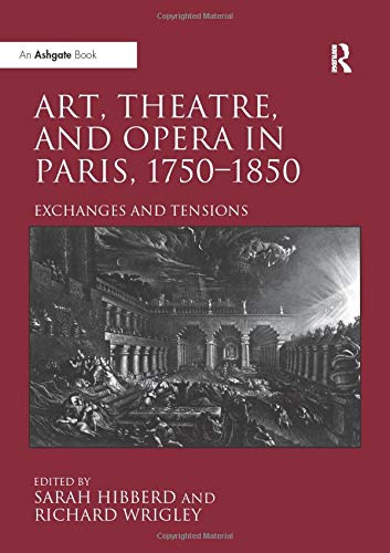 Art, Theatre, and Opera in Paris, 1750-1850: Exchanges and Tensions