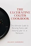 The Ulcerative Colitis Cookbook: The Ultimate Guide to Reduing Flares and Keeping your UC in Remission.