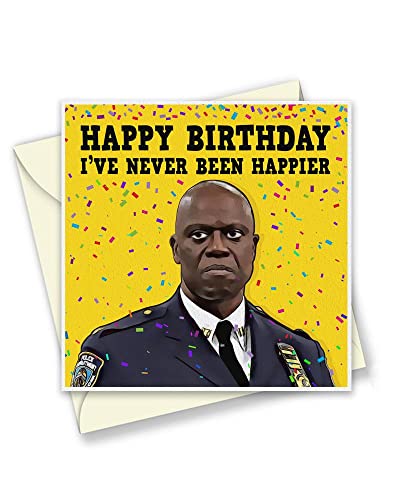 Happy Birthday - I've Never Been Happier Birthday Card - Brooklyn Nine Nine Inspired, Captain Ray Holt, Happy Birthday Card - 150mm Square Size - Eco Greetings Cards Made in The UK - T1886