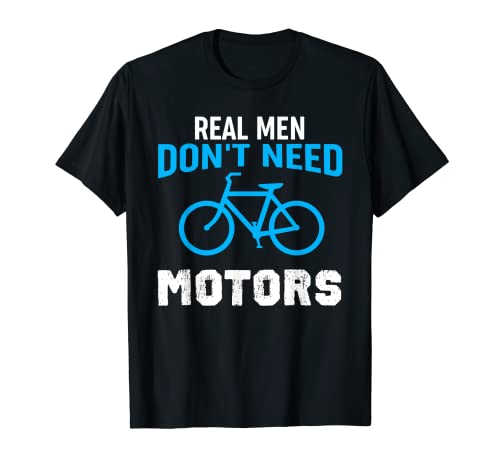Real Men Don't Need Motors - Funny Cycling Cyclist T-Shirt