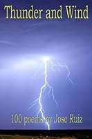 Thunder and Wind: 100 Poems by Jose Ruiz 1469914107 Book Cover