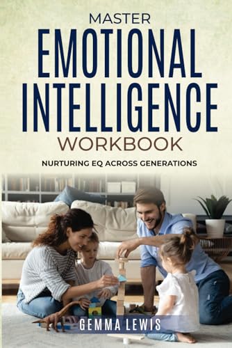 Master Emotional Intelligence Workbook: Nurturing EQ Across Generations (Master Your Emotions)