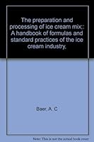 The preparation and processing of ice cream mix;: A handbook of formulas and standard practices of the ice cream industry, B00086WMQQ Book Cover