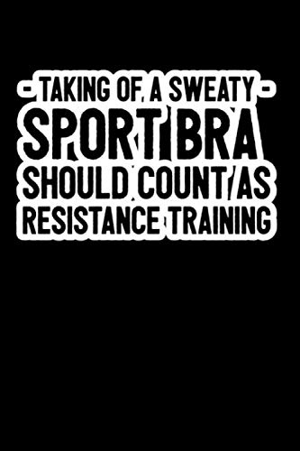 Taking Of A Sweaty Sport Bra Should Count As Resitance Training: Diet and Fitnees Journal Composition Lined Notebook Funny Gag Gift For Weight Loss