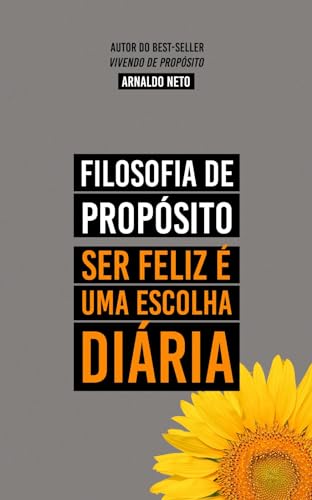 Filosofia de Propósito: Ser feliz é uma escolha diária