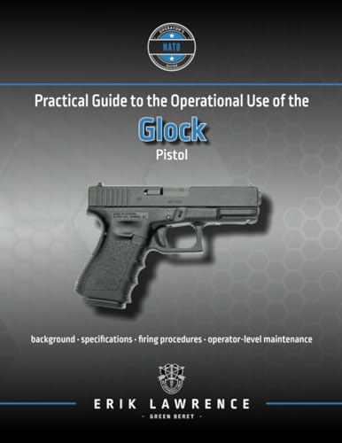Practical Guide to the Operational Use of the Glock Pistol (Firearm User Guides - NATO)