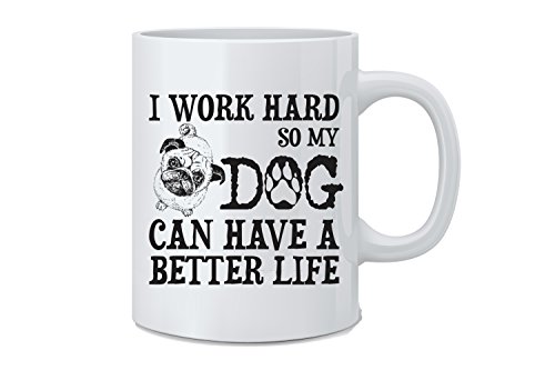Lowest Price I Work Hard So My Dog Can Have A Better Life Funny Dog Lover 11 OZ Coffee Mug - White 11 Oz. Coffee Mug - Great Novelty Gift for Dog Lovers, Mom, Dad, Co-Worker, Boss and Friends by Mad Ink Fashions
