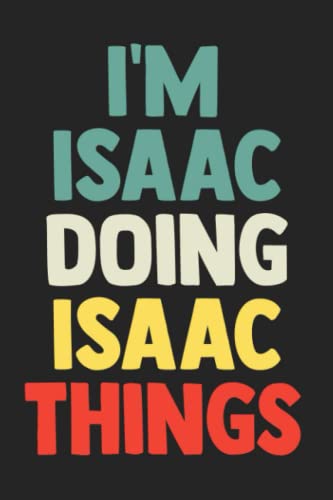 I'm Isaac Doing Isaac Things: Notebook Gift Isaac name gifts, Journal Personalized Gift for Isaac , Gift Idea for Isaac, 120 Pages
