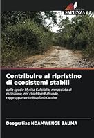 Contribuire al ripristino di ecosistemi stabili: dalla specie Myrica Salcifolia, minacciata di estinzione, nel chiefdom Bahunde, raggruppamento Mupfuni/Karuba (Italian Edition) 6208704189 Book Cover