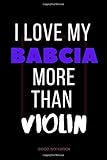 I Love My Babcia More Than Violin: Blank lined Journal,Gift for Babcia Violin lovers ,120 pages 6*9...