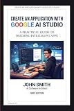 CREATE AN APPLICATION WITH GOOGLE AI STUDIO