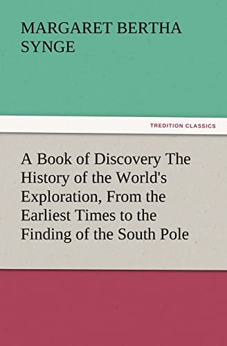A Book of Discovery the History of the World's Exploration, from the Earliest Times to the Finding of the South Pole
