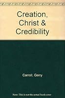 Creation, Christ and Credibility: How and why Mankind Has Failed to Discredit the Bible 0914569015 Book Cover