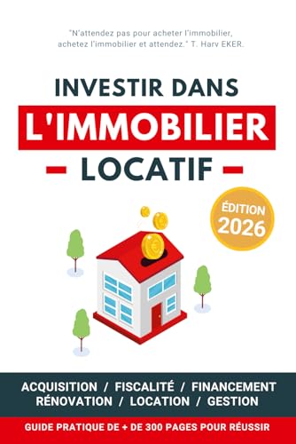Investir dans l'Immobilier Locatif: Guide pratique pour réussir son aventure immobilière pas à pas