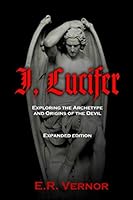 I Lucifer: Exploring the Archetype and Origins of the Devil 1071444077 Book Cover
