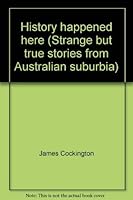 History Happened Here: Strange But True Tales From Australian Suburbia 0733312411 Book Cover