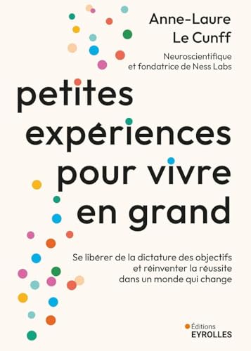 Petites expériences pour vivre en grand: Se libérer de la dictature des objectifs et réinventer la réussite dans un monde qui change