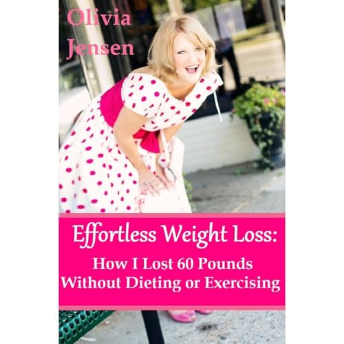 Effortless Weight Loss:How I Lost 60 Pounds Without Dieting or Exercising Audiolibro Por Olivia Jensen arte de portada