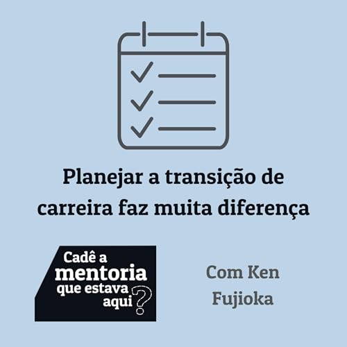 Planejar a transi&ccedil;&atilde;o de carreira faz muita diferen&ccedil;a - Com Ken Fujioka