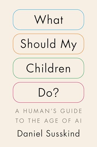 What Should My Children Do?: A Human's Guide to the Age of AI