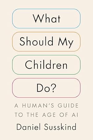 Book cover What Should My Children Do?: A Human's Guide to the Age of AI