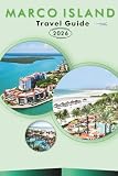 MARCO ISLAND TRAVEL GUIDE 2026: Explore Florida’s Gulf Coast, Pristine Beaches, Top Attractions, Historic Landmarks, Local Cuisine, Nightlife, Outdoor ... and Practical Tips for Every Travelers.