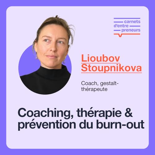 #13 - Pourquoi faire appel &agrave; un coach et comment &eacute;viter un burn-out? Avec Lioubov Stoupnikova