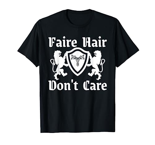 Faire Hair Don't Care ren faire knight renacentista festival Camiseta