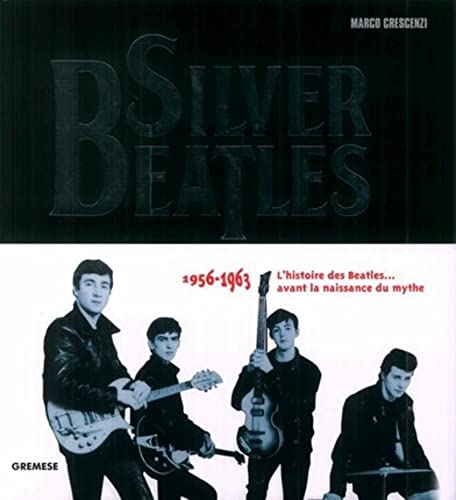 Silver Beatles: 1956-1963 - L'histoire des Beatles... avant la naissance du mythe