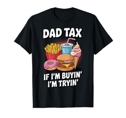 Funny Father's Day Dad Tax If I'm Buyin' I'm Tryin' Maglietta
