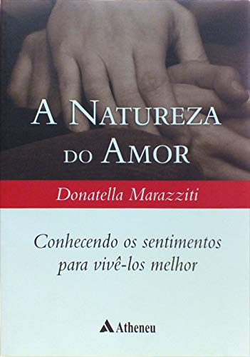 A natureza do amor: conhecendo os sentimentos para vivê-los melhor