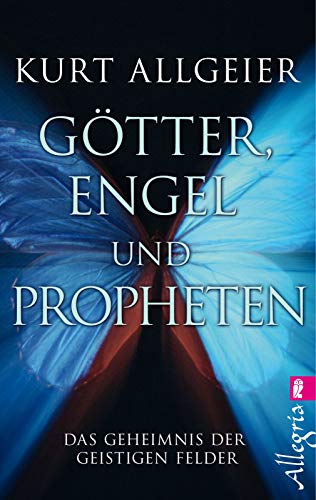 Götter, Engel und Propheten: Das Geheimnis der geistigen Felder