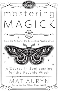 Mastering Magick: A Course in Spellcasting for the Psychic Witch