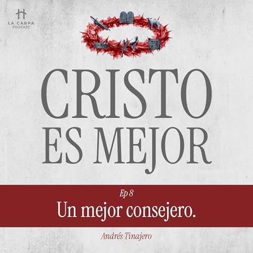 E08 Un mejor consejero - Andr&eacute;s Tinajero. Serie: "Cristo es Mejor"