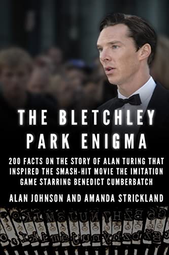The Bletchley Park Enigma: 200+ Facts on the Story of Alan Turing That Inspired the Smash Hit Movie The Imitation Game Starring Benedict Cumberbatch